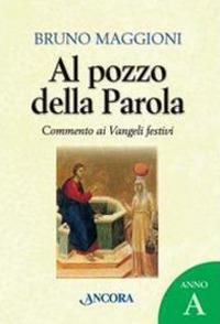 Al pozzo della Parola. Commento ai Vangeli festivi. Anno A - Bruno Maggioni - copertina