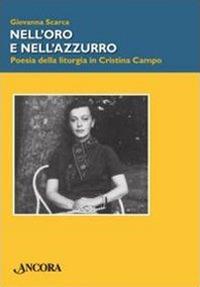 Nell'oro e nell'azzurro. Poesia della liturgia in Cristina Campo - Giovanna Scarca - 2