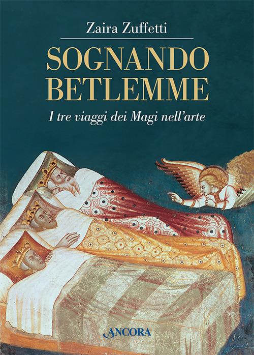 Sognando Betlemme. I viaggi dei Magi nell'arte. Ediz. illustrata - Zaira Zuffetti - 2