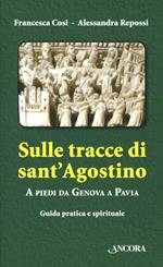 Sulle tracce di Sant'Agostino. A piedi da Genova a Pavia. Guida pratica e spirituale