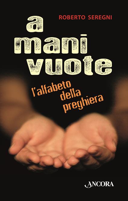 A mani vuote. L'alfabeto della preghiera - Roberto Seregni - copertina