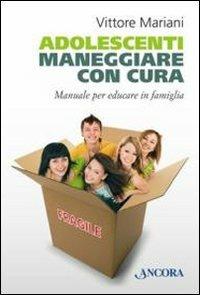 Adolescenti. Maneggiare con cura. Manuale per genitori ed educatori - Vittore Mariani - copertina