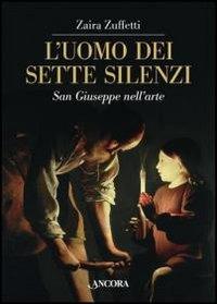 L'uomo dei sette silenzi. San Giuseppe nell'arte - Zaira Zuffetti - copertina