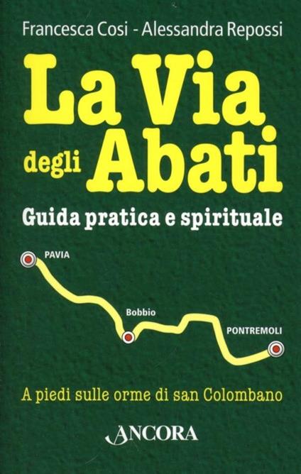 La via degli abati. Guida pratica e spirituale - Francesca Cosi,Alessandra Repossi - copertina