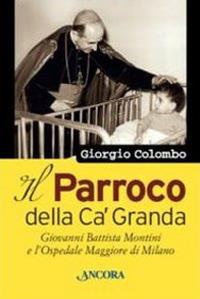 Il parroco della Ca' Granda. Giovanni Battista Montini e l'Ospedale Maggiore di Milano - Giorgio Colombo - copertina