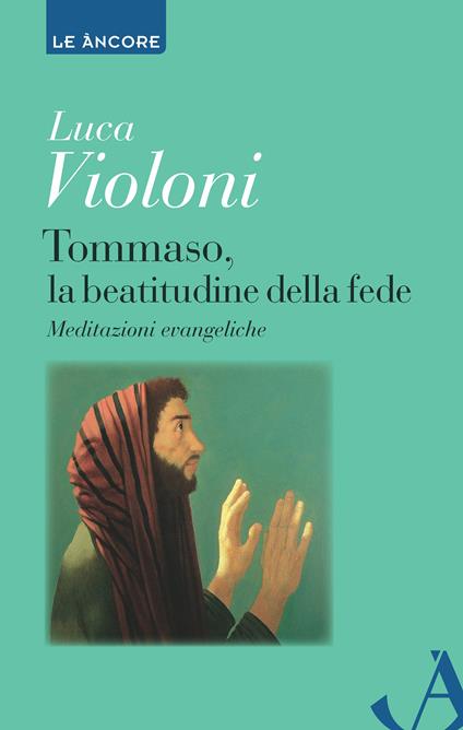 Tommaso, la beatitudine della fede. Meditazioni evangeliche - Luca Violoni - ebook