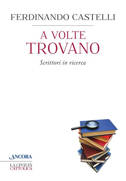 A volte trovano. Scrittori in ricerca - Ferdinando Castelli - copertina