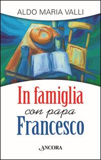 In famiglia con papa Francesco - Aldo Maria Valli - copertina