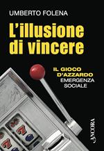 L' illusione di vincere. Il gioco d'azzardo emergenza sociale