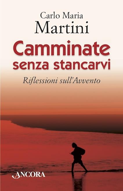 Camminate senza stancarvi. Riflessioni sull'Avvento - Carlo Maria Martini - ebook