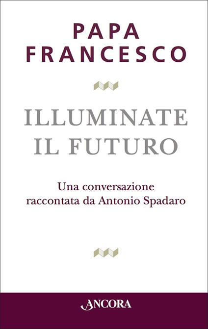 Illuminate il futuro! - Francesco (Jorge Mario Bergoglio) - ebook