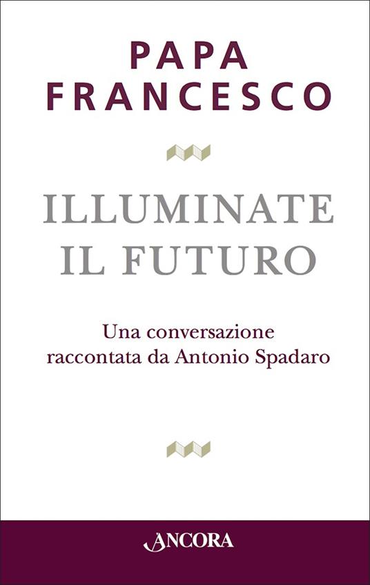 Illuminate il futuro! - Francesco (Jorge Mario Bergoglio) - ebook