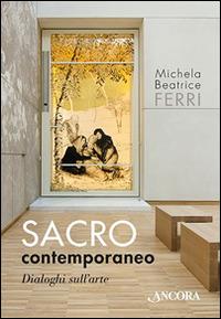 Sacro contemporaneo, Dialoghi sull'arte - Michela Beatrice Ferri - copertina