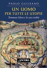 Un uomo per tutte le utopie. Tommaso Moro e la sua eredità