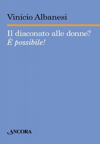 Il diaconato alle donne? È possibile! - Vinicio Albanesi - copertina