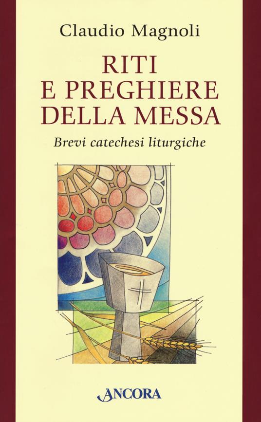 Riti e preghiere della Messa. Brevi catechesi liturgiche - Claudio Magnoli - copertina