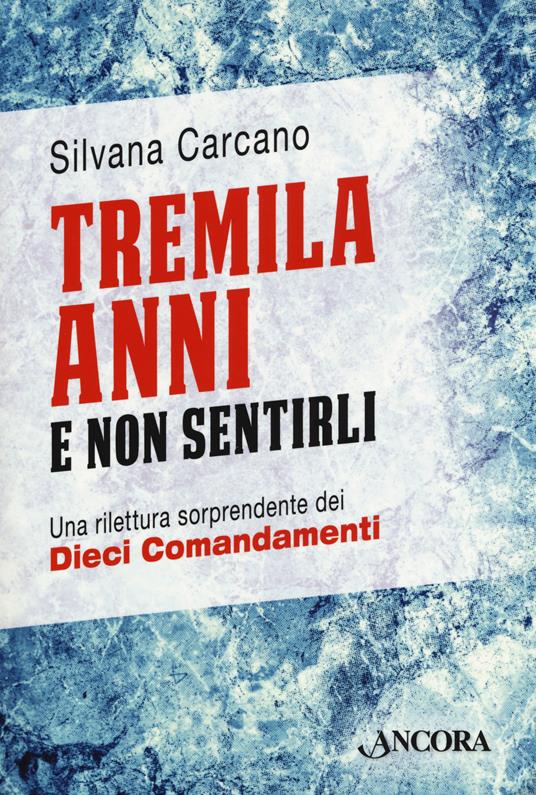 Tremila anni e non sentirli. Una rilettura sorprendente dei dieci comandamenti - Silvana Carcano - copertina