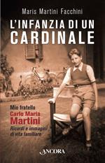 L' infanzia di un cardinale. Mio fratello Carlo Maria Martini. Ricordi e immagini di vita familiare