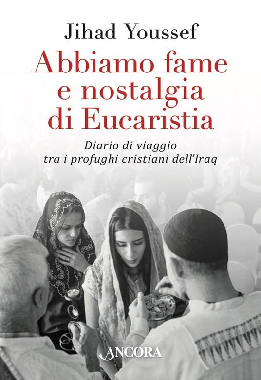 Abbiamo fame e nostalgia di eucaristia. Diario di viaggio tra i profughi cristiani dell'Iraq - Jihad Youssef - ebook