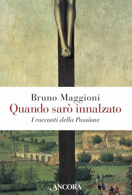 Quando sarò innalzato. I racconti della Passione - Bruno Maggioni - ebook