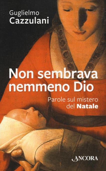 Non sembrava nemmeno Dio. Parole sul mistero del Natale - Guglielmo Cazzulani - copertina