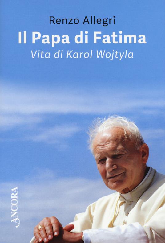 Il papa di Fatima. Vita di Karol Wojtyla - Renzo Allegri - copertina