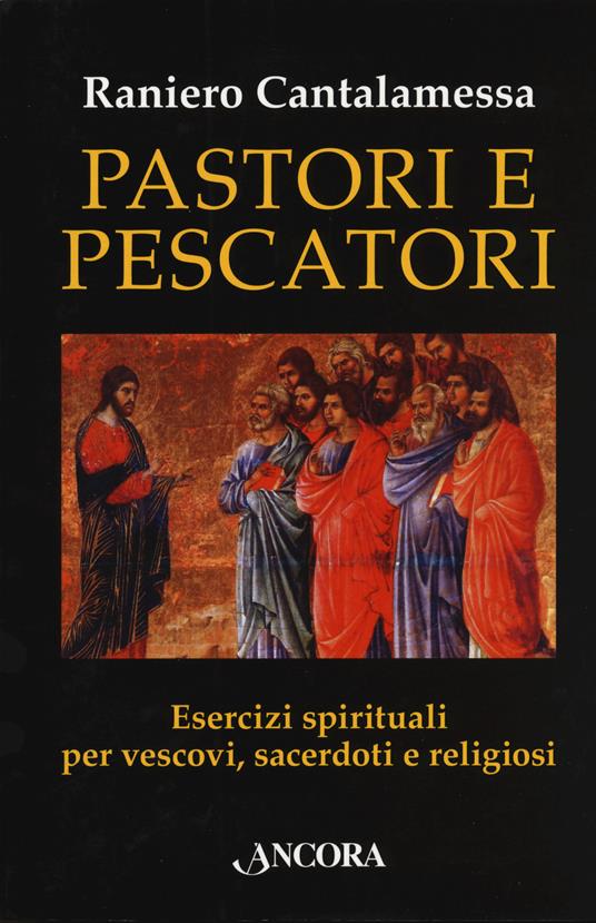 Pastori e pescatori. Esercizi spirituali per vescovi, sacerdoti e religiosi - Raniero Cantalamessa - copertina