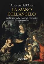 La mano dell'angelo. La Vergine delle rocce di Leonardo. Il segreto svelato