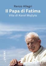 Il papa di Fatima. Vita di Karol Wojtyla