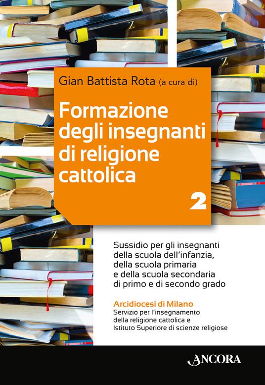 Formazione degli insegnanti di religione cattolica. Vol. 2 - Gian Battista  Rota - Libro - Ancora - Percorsi pastorali | laFeltrinelli