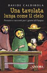 Una tavolata lunga come il cielo. Pensieri e racconti per i giorni di Pasqua