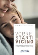 Vorrei starti vicino. Accompagnare bambini e adolescenti di fronte a sofferenza, malattia e morte