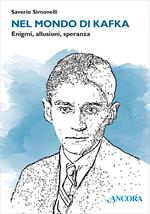 Nel mondo di Kafka. Enigmi, allusioni, speranza