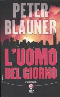 L'uomo del giorno. Eroe o mostro? - Peter Blauner - copertina