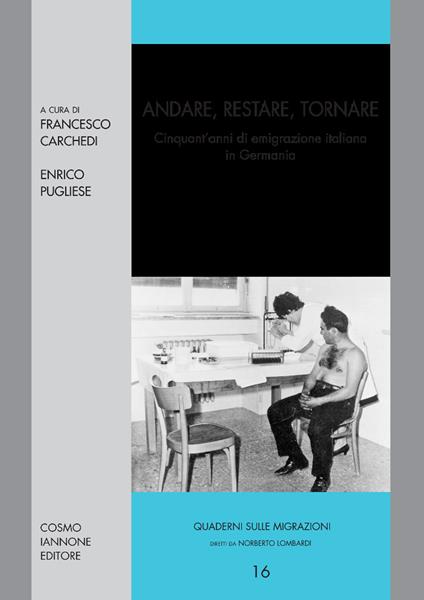 Andare, restare, tornare. Cinquant'anni di emigrazione italiana in Germania - Francesco Carchedi,Enrico Pugliese - copertina