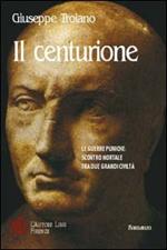 Il centurione. Le guerre puniche: scontro mortale tra due grandi civiltà