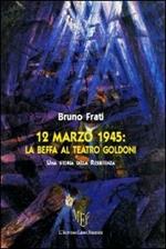 12 marzo 1945. La beffa al Teatro Goldoni