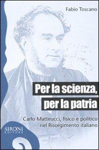 Per la scienza, per la patria. Carlo Matteucci, fisico e politico del Risorgimento italiano - Fabio Toscano - copertina