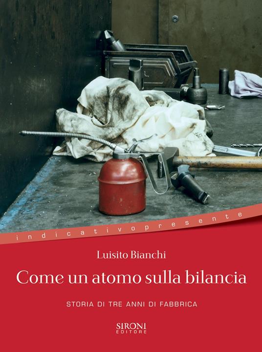 Come un atomo sulla bilancia. Storia di tre anni di fabbrica - Bianchi,  Luisito - Ebook - EPUB2 con DRMFREE | Feltrinelli