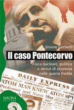 Il caso Pontecorvo. Fisica nucleare, politica e servizi di sicurezza nella guerra fredda