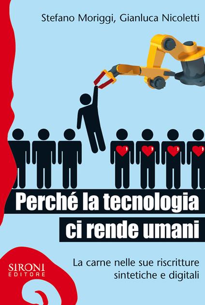 Perché la tecnologia ci rende umani. La carne nelle sue riscritture sintetiche e digitali - Stefano Moriggi,Gianluca Nicoletti - ebook