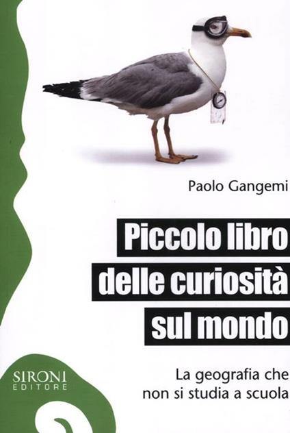 Piccolo libro delle curiosità sul mondo. La geografia che non si studia a scuola - Paolo Gangemi - copertina