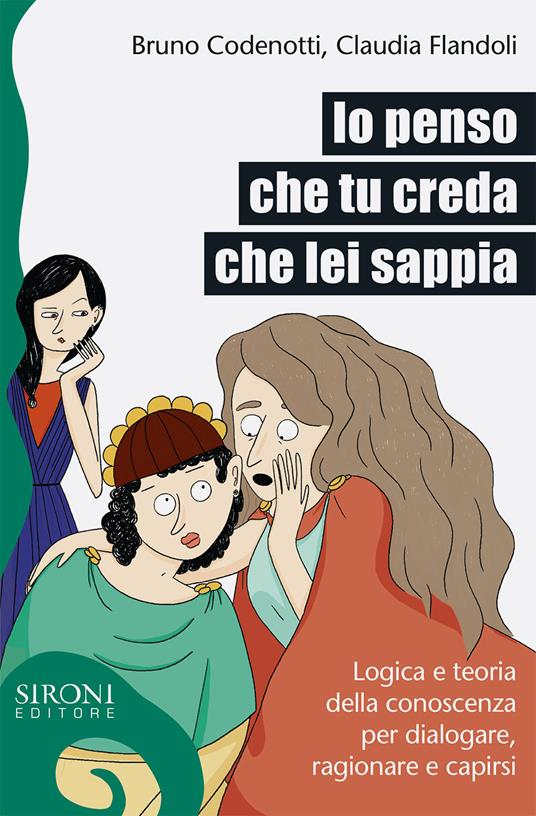 Io penso che tu creda che lei sappia. Logica e teoria della conoscenza per dialogare, ragionare e capirsi - Claudia Flandoli,Bruno Codenotti - copertina