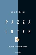 Pazza Inter. Cento anni di una squadra da amare