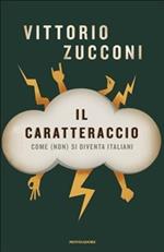 Il caratteraccio. Come (non) si diventa italiani