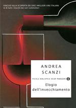 Elogio dell'invecchiamento. Viaggio alla scoperta dei dieci migliori vini italiani (e di tutti i trucchi dei veri sommelier)