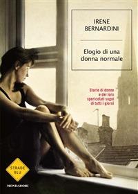 Elogio di una donna normale. Storie di donne e dei loro spericolati sogni di tutti i giorni - Irene Bernardini - ebook