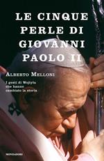 Le cinque perle di Giovanni Paolo II. I gesti di Wojtyla che hanno cambiato la storia