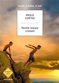 Perché restare cristiani. La vita, il dubbio, la fede - Paolo Curtaz - ebook