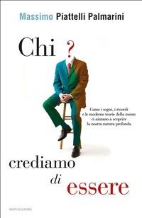 Chi crediamo di essere. Come i sogni, i ricordi e le moderne teorie della mente ci aiutano a scoprire la nostra natura profonda - Massimo Piattelli Palmarini - ebook